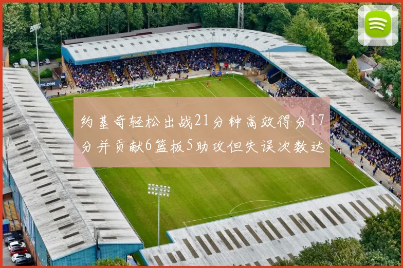 约基奇轻松出战21分钟高效得分17分并贡献6篮板5助攻但失误次数达6次
