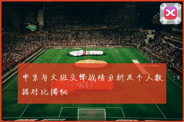 申京与文班交锋战绩分析及个人数据对比揭秘