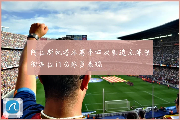 阿拉斯凯塔本赛季四次制造点球领衔弗拉门戈球员表现